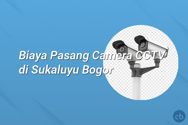 Biaya Pasang Camera CCTV di Sukaluyu Bogor