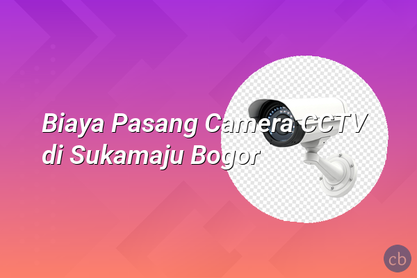 Biaya Pasang Camera CCTV di Sukamaju Bogor