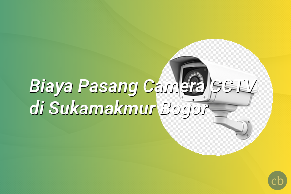 Biaya Pasang Camera CCTV di Sukamakmur Bogor