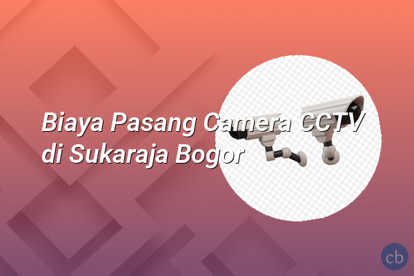 Biaya Pasang Camera CCTV di Sukaraja Bogor