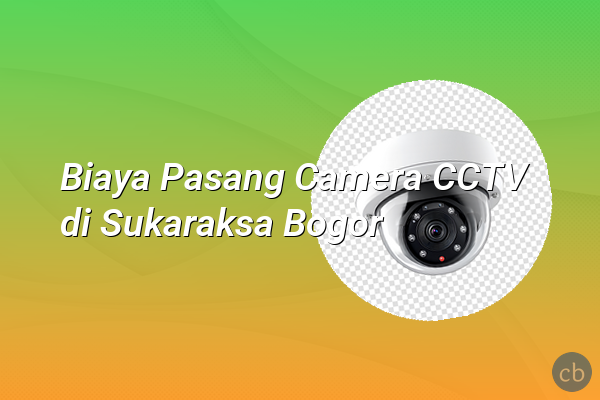 Biaya Pasang Camera CCTV di Sukaraksa Bogor