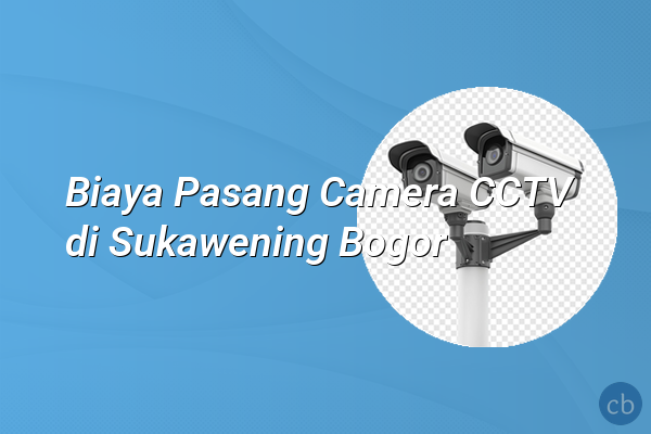 Biaya Pasang Camera CCTV di Sukawening Bogor