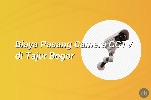 Biaya Pasang Camera CCTV di Tajur Bogor