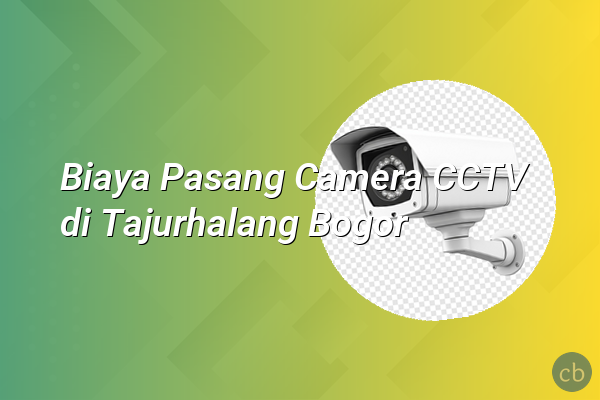 Biaya Pasang Camera CCTV di Tajurhalang Bogor