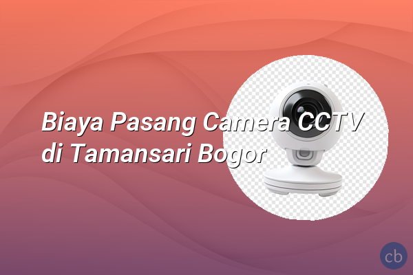 Biaya Pasang Camera CCTV di Tamansari Bogor