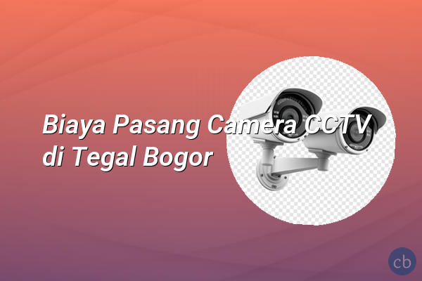 Biaya Pasang Camera CCTV di Tegal Bogor