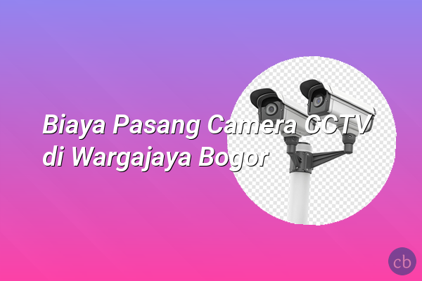 Biaya Pasang Camera CCTV di Wargajaya Bogor