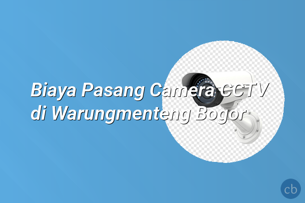 Biaya Pasang Camera CCTV di Warungmenteng Bogor