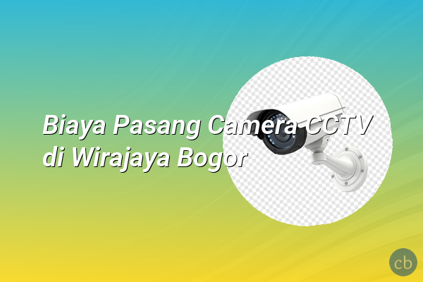 Biaya Pasang Camera CCTV di Wirajaya Bogor