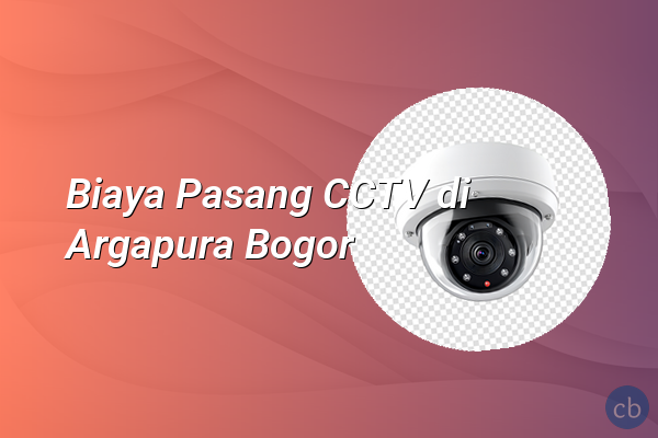 Biaya Pasang CCTV di Argapura Bogor