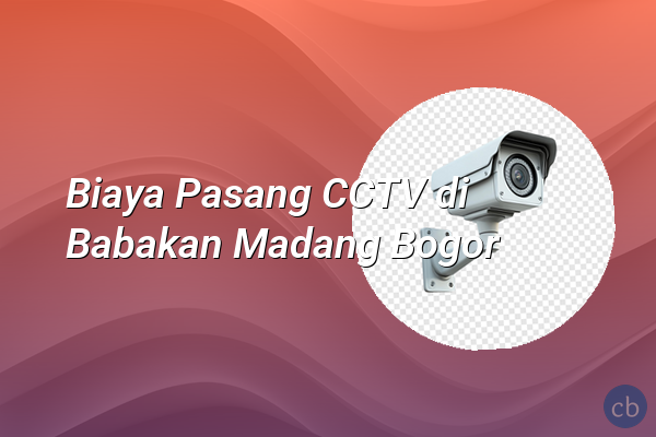 Biaya Pasang CCTV di Babakan Madang Bogor