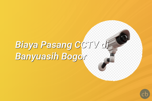 Biaya Pasang CCTV di Banyuasih Bogor