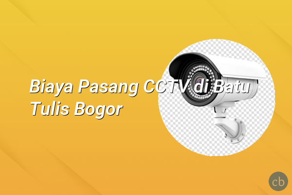 Biaya Pasang CCTV di Batu Tulis Bogor