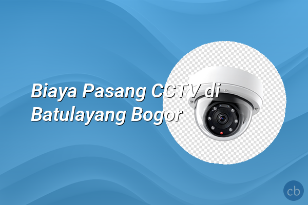 Biaya Pasang CCTV di Batulayang Bogor