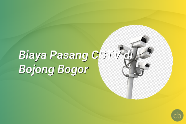 Biaya Pasang CCTV di Bojong Bogor