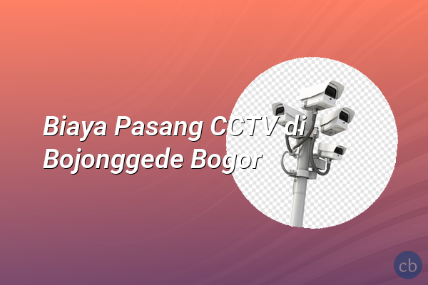 Biaya Pasang CCTV di Bojonggede Bogor