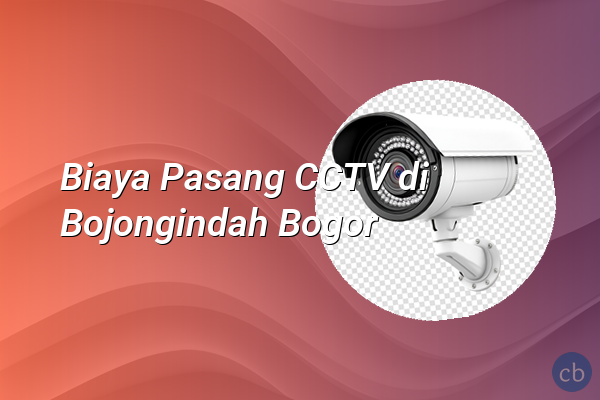 Biaya Pasang CCTV di Bojongindah Bogor