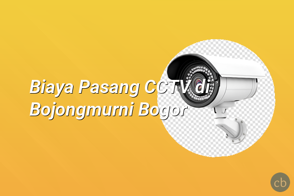 Biaya Pasang CCTV di Bojongmurni Bogor