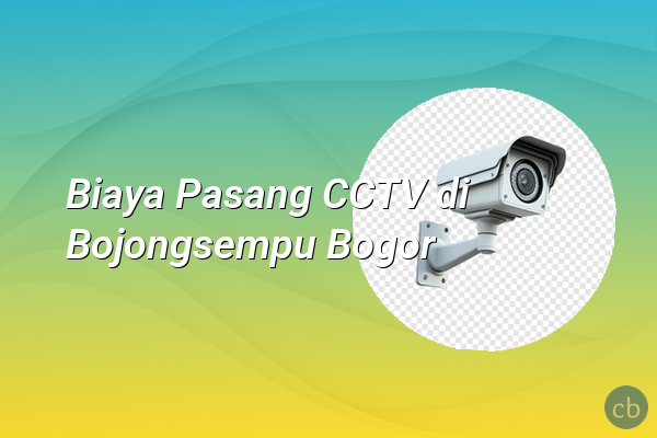 Biaya Pasang CCTV di Bojongsempu Bogor