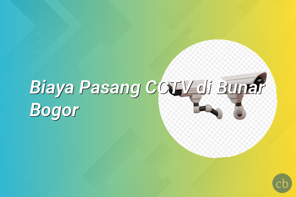 Biaya Pasang CCTV di Bunar Bogor