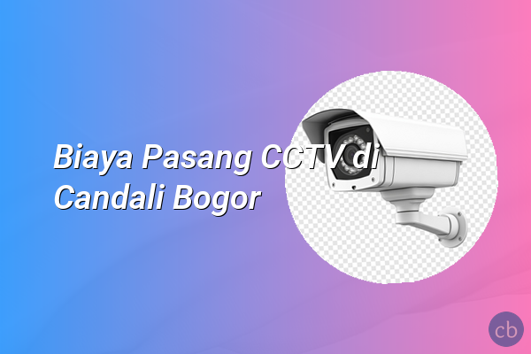 Biaya Pasang CCTV di Candali Bogor
