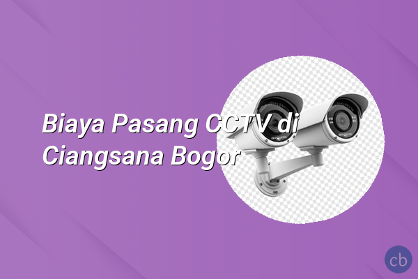 Biaya Pasang CCTV di Ciangsana Bogor