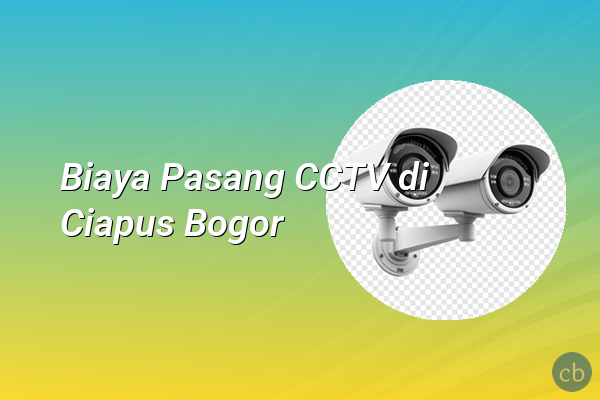 Biaya Pasang CCTV di Ciapus Bogor