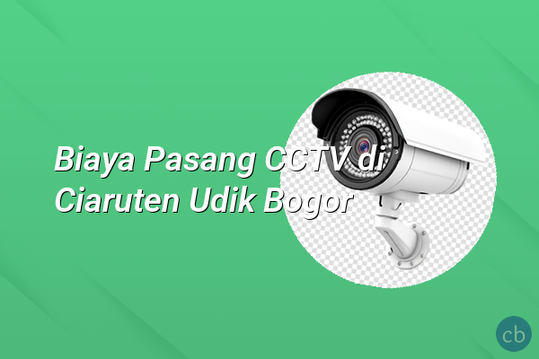 Biaya Pasang CCTV di Ciaruten Udik Bogor