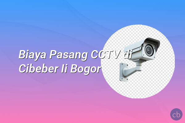 Biaya Pasang CCTV di Cibeber Ii Bogor