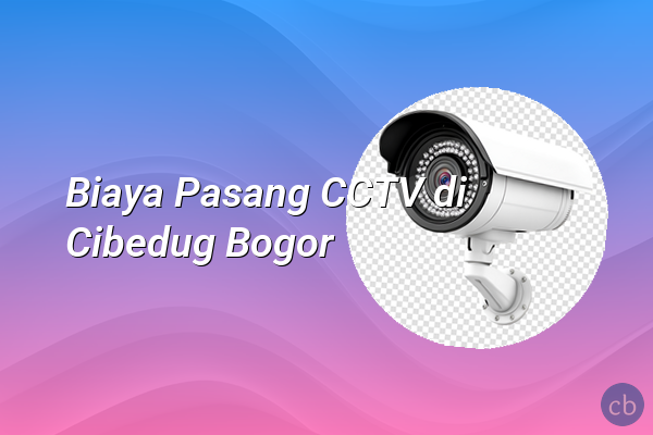 Biaya Pasang CCTV di Cibedug Bogor
