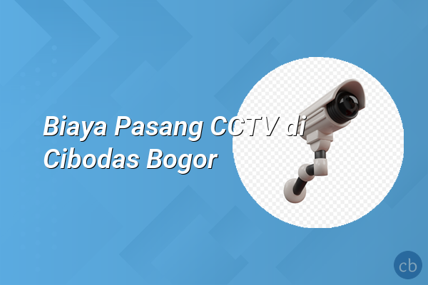 Biaya Pasang CCTV di Cibodas Bogor