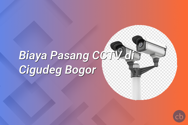 Biaya Pasang CCTV di Cigudeg Bogor