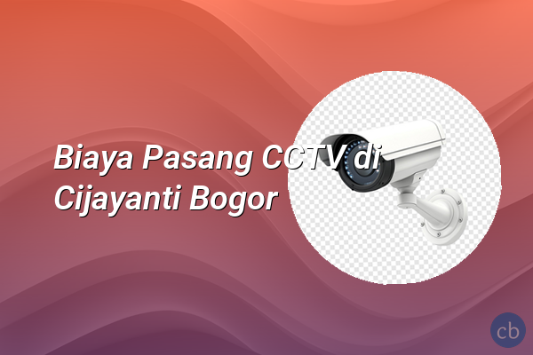 Biaya Pasang CCTV di Cijayanti Bogor