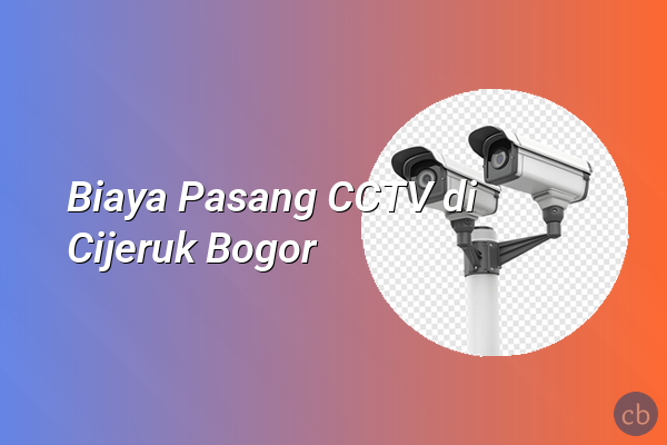 Biaya Pasang CCTV di Cijeruk Bogor