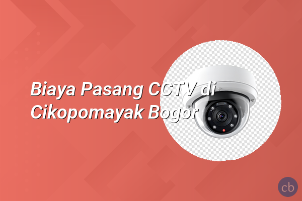 Biaya Pasang CCTV di Cikopomayak Bogor