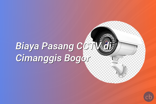 Biaya Pasang CCTV di Cimanggis Bogor