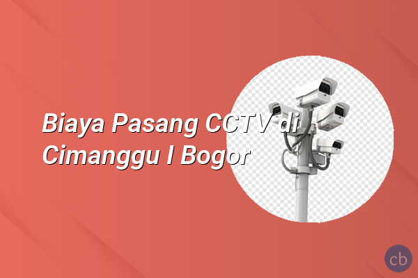 Biaya Pasang CCTV di Cimanggu I Bogor