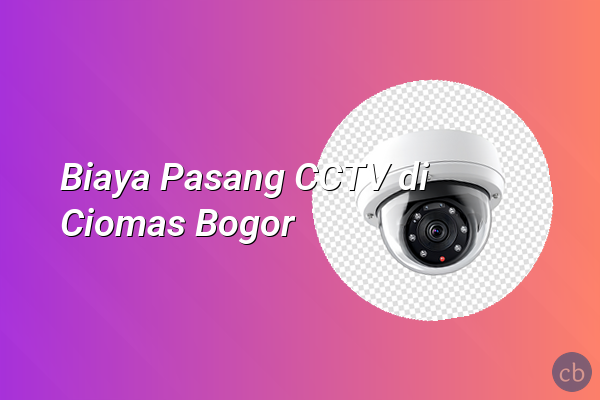 Biaya Pasang CCTV di Ciomas Bogor