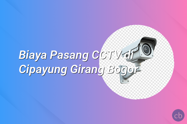 Biaya Pasang CCTV di Cipayung Girang Bogor