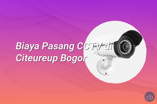 Biaya Pasang CCTV di Citeureup Bogor