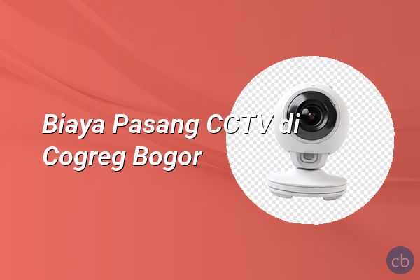Biaya Pasang CCTV di Cogreg Bogor