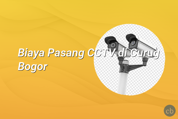 Biaya Pasang CCTV di Curug Bogor