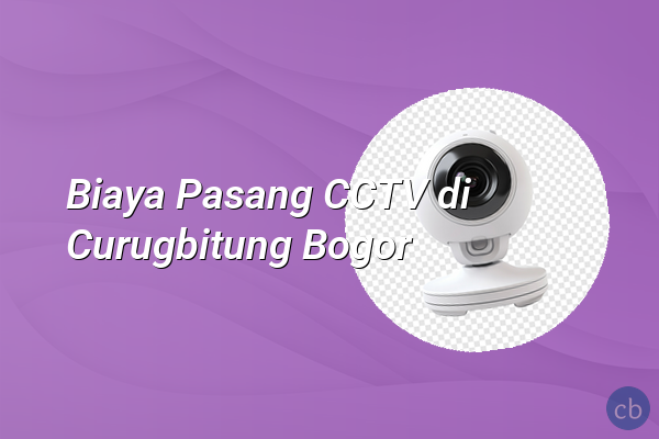 Biaya Pasang CCTV di Curugbitung Bogor