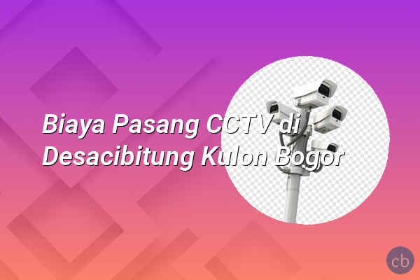 Biaya Pasang CCTV di Desacibitung Kulon Bogor