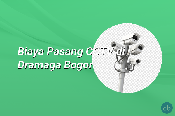 Biaya Pasang CCTV di Dramaga Bogor