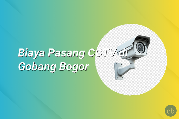 Biaya Pasang CCTV di Gobang Bogor
