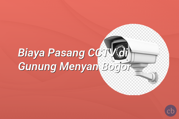 Biaya Pasang CCTV di Gunung Menyan Bogor