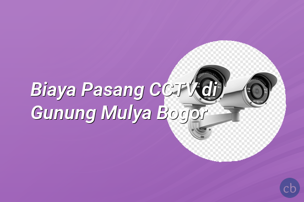 Biaya Pasang CCTV di Gunung Mulya Bogor
