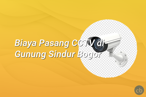 Biaya Pasang CCTV di Gunung Sindur Bogor