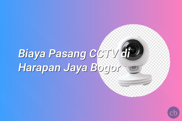 Biaya Pasang CCTV di Harapan Jaya Bogor